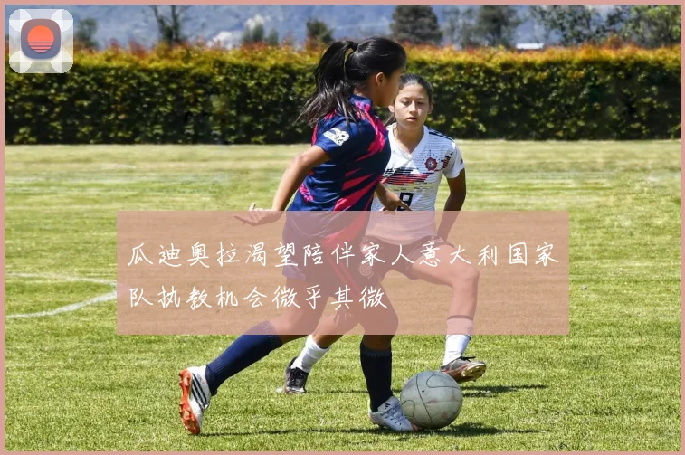瓜迪奥拉渴望陪伴家人意大利国家队执教机会微乎其微